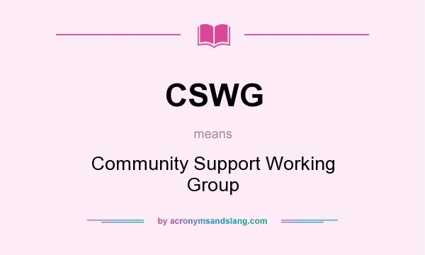 What does CSWG mean? It stands for Community Support Working Group