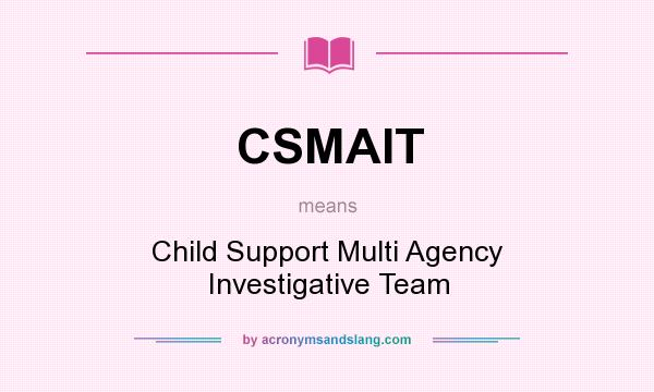 What does CSMAIT mean? It stands for Child Support Multi Agency Investigative Team