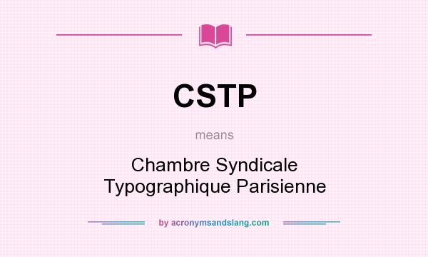 What does CSTP mean? It stands for Chambre Syndicale Typographique Parisienne