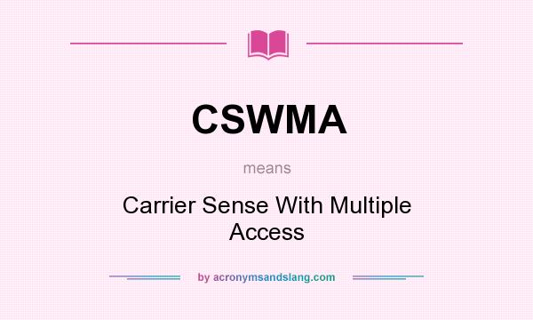 What does CSWMA mean? It stands for Carrier Sense With Multiple Access