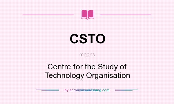 What does CSTO mean? It stands for Centre for the Study of Technology Organisation