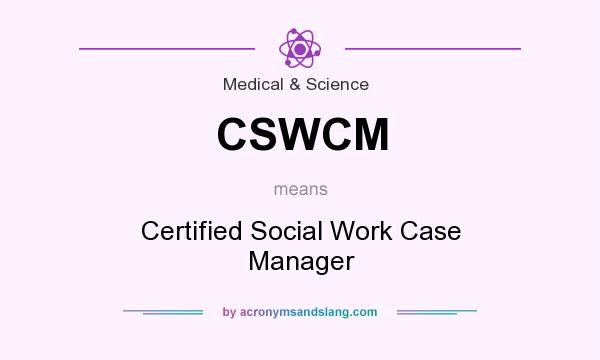 What does CSWCM mean? It stands for Certified Social Work Case Manager