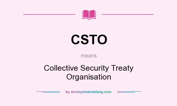 What does CSTO mean? It stands for Collective Security Treaty Organisation