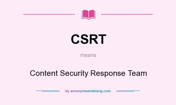 What does CSRT mean? It stands for Content Security Response Team