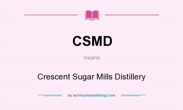 What does CSMD mean? It stands for Crescent Sugar Mills Distillery