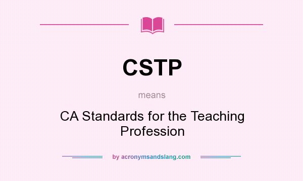 What does CSTP mean? It stands for CA Standards for the Teaching Profession