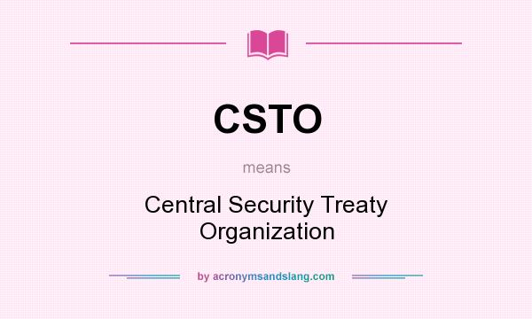 What does CSTO mean? It stands for Central Security Treaty Organization