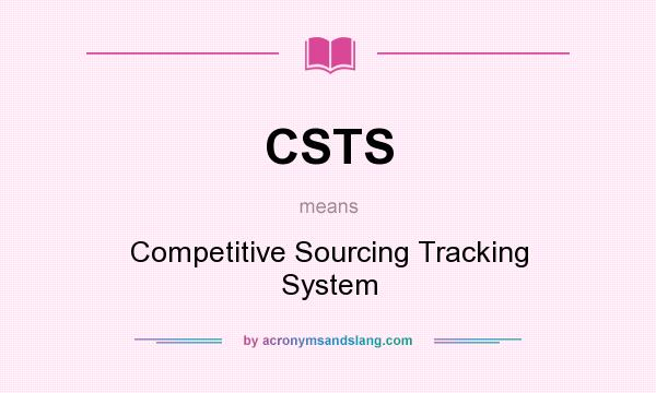 What does CSTS mean? It stands for Competitive Sourcing Tracking System
