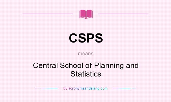 What does CSPS mean? It stands for Central School of Planning and Statistics