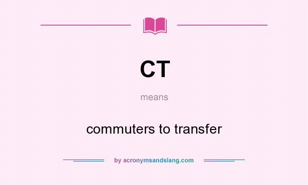 What does CT mean? It stands for commuters to transfer