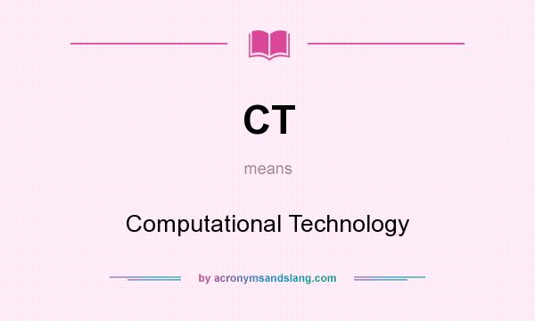 What does CT mean? It stands for Computational Technology