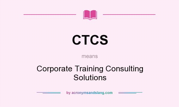 What does CTCS mean? It stands for Corporate Training Consulting Solutions