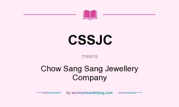 What does CSSJC mean? It stands for Chow Sang Sang Jewellery Company