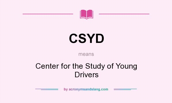 What does CSYD mean? It stands for Center for the Study of Young Drivers