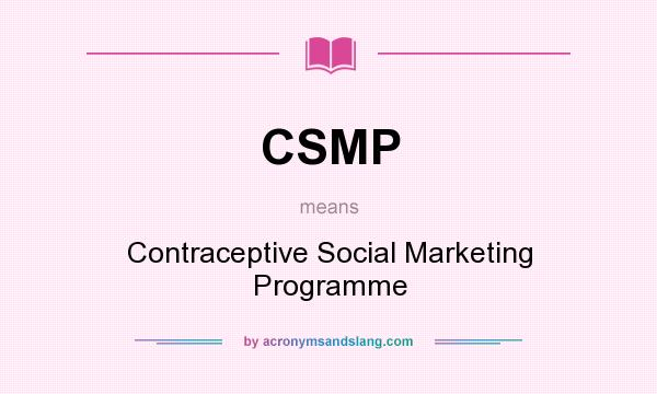 What does CSMP mean? It stands for Contraceptive Social Marketing Programme