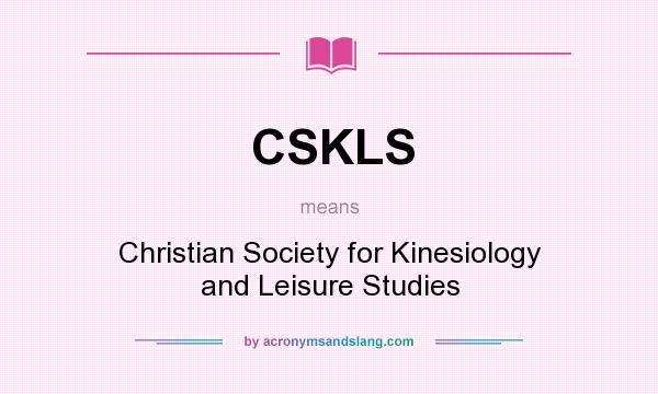 What does CSKLS mean? It stands for Christian Society for Kinesiology and Leisure Studies