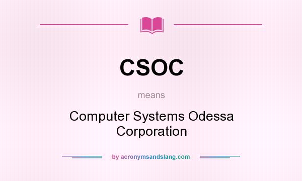 What does CSOC mean? It stands for Computer Systems Odessa Corporation
