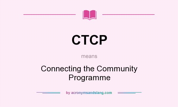 What does CTCP mean? It stands for Connecting the Community Programme