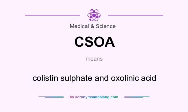 What does CSOA mean? It stands for colistin sulphate and oxolinic acid
