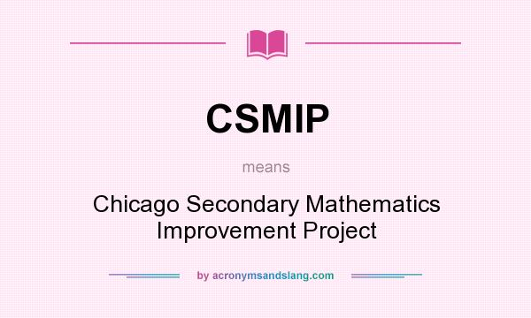 What does CSMIP mean? It stands for Chicago Secondary Mathematics Improvement Project