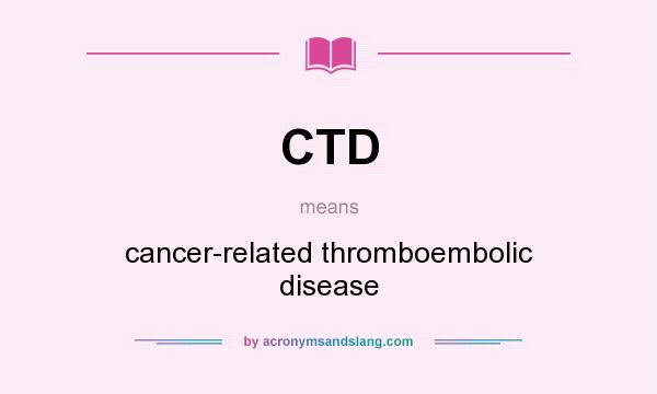 What does CTD mean? It stands for cancer-related thromboembolic disease