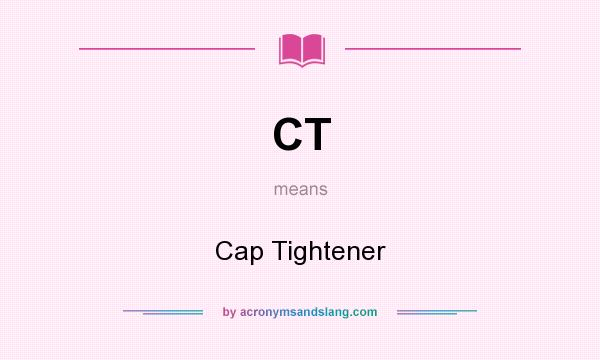 What does CT mean? It stands for Cap Tightener