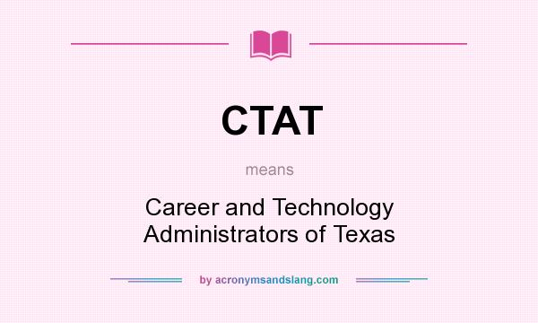 What does CTAT mean? It stands for Career and Technology Administrators of Texas