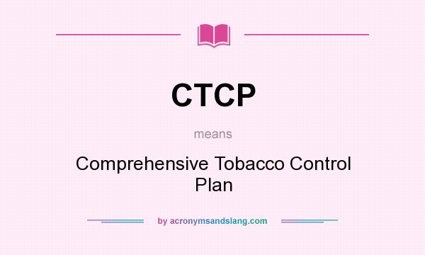 What does CTCP mean? It stands for Comprehensive Tobacco Control Plan