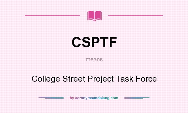 What does CSPTF mean? It stands for College Street Project Task Force