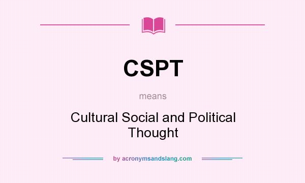 What does CSPT mean? It stands for Cultural Social and Political Thought