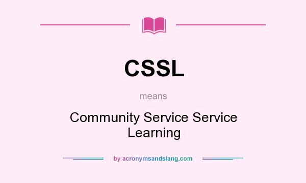 What does CSSL mean? It stands for Community Service Service Learning