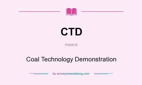 What does CTD mean? It stands for Coal Technology Demonstration