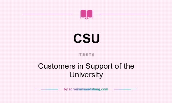What does CSU mean? It stands for Customers in Support of the University