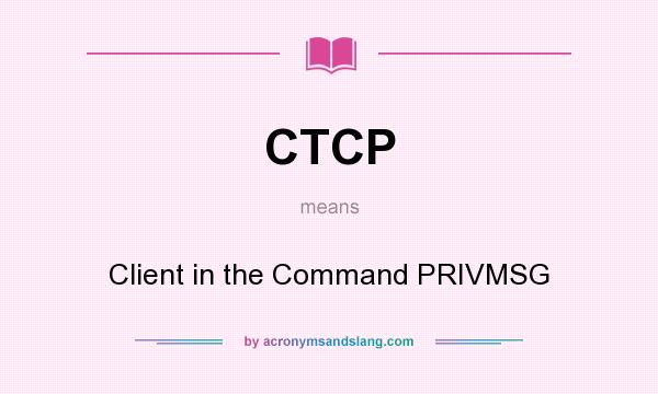 What does CTCP mean? It stands for Client in the Command PRIVMSG