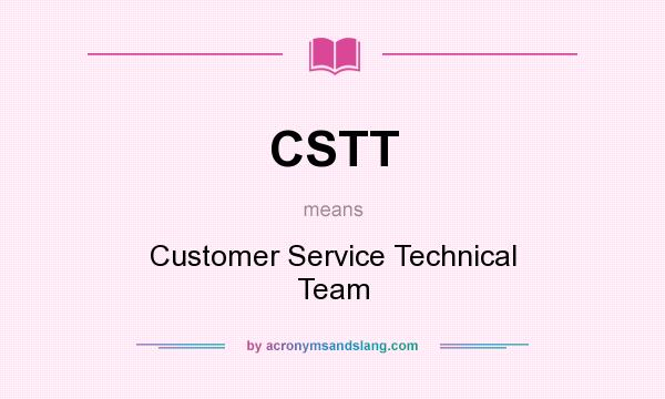 What does CSTT mean? It stands for Customer Service Technical Team