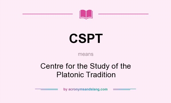 What does CSPT mean? It stands for Centre for the Study of the Platonic Tradition