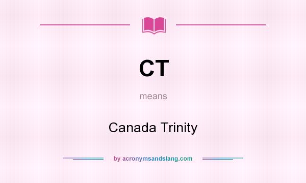 What does CT mean? It stands for Canada Trinity