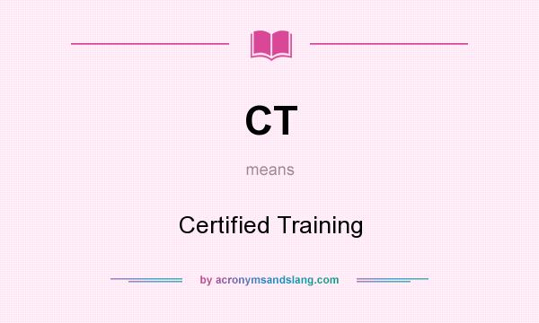 What does CT mean? It stands for Certified Training