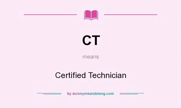 What does CT mean? It stands for Certified Technician