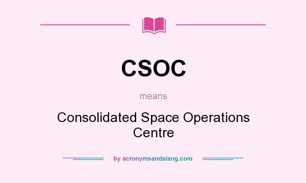 What does CSOC mean? It stands for Consolidated Space Operations Centre
