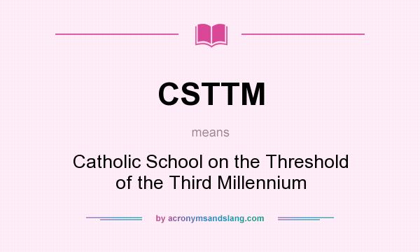 What does CSTTM mean? It stands for Catholic School on the Threshold of the Third Millennium