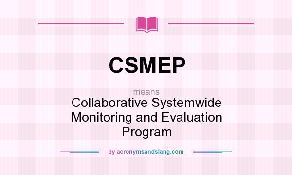 What does CSMEP mean? It stands for Collaborative Systemwide Monitoring and Evaluation Program