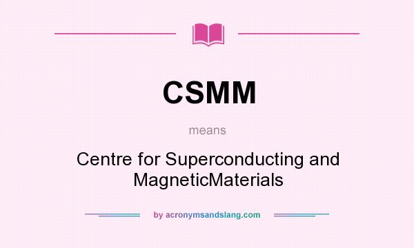 What does CSMM mean? It stands for Centre for Superconducting and MagneticMaterials