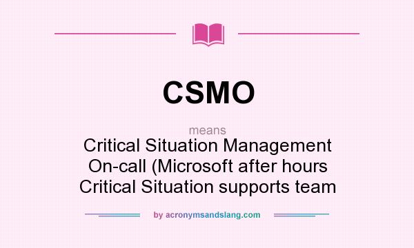 What does CSMO mean? It stands for Critical Situation Management On-call (Microsoft after hours Critical Situation supports team