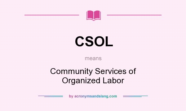 What does CSOL mean? It stands for Community Services of Organized Labor