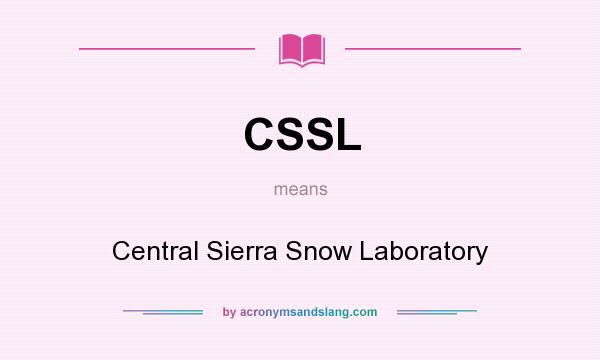 What does CSSL mean? It stands for Central Sierra Snow Laboratory