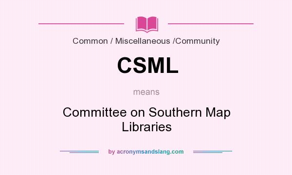 What does CSML mean? It stands for Committee on Southern Map Libraries
