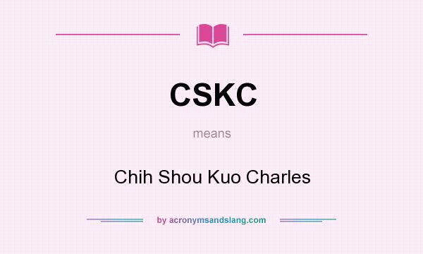 What does CSKC mean? It stands for Chih Shou Kuo Charles