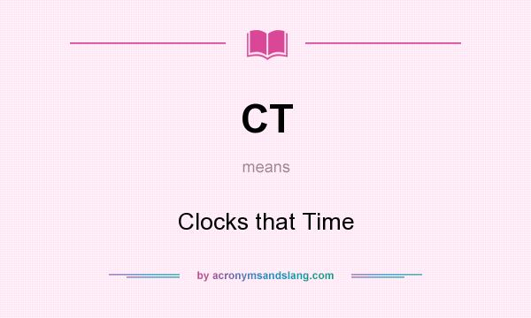 What does CT mean? It stands for Clocks that Time