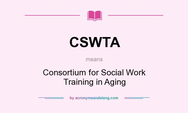 What does CSWTA mean? It stands for Consortium for Social Work Training in Aging